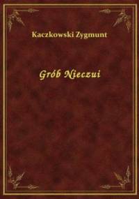 Grób Nieczui - Zygmunt Kaczkowski