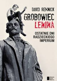 Grobowiec Lenina. Ostatnie dni radzieckiego imperium - David Remnick