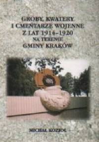 Groby, kwatery i cmentarze wojenne 1914-1920 - Michał Kozioł