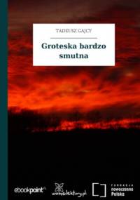 Groteska bardzo smutna - Tadeusz Gajcy