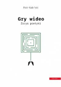 Gry wideo. Zarys poetyki - Piotr Kubiński