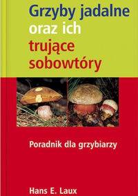 Grzyby jadalne oraz ich trujące sobowtóry - Hans E. Laux