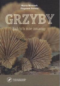 Grzyby jakich nie znamy - Marta Wrzosek, Zbigniew Sierota