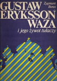 Gustaw Eryksson Waza i jego żywot tułaczy - Zygmunt Boras