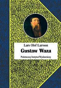 Gustaw Waza. Ojciec państwa szwedzkiego czy tyran? - Lars Olof Larsson