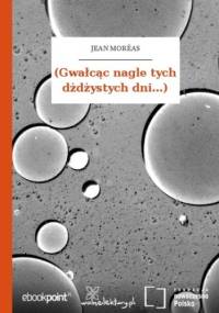 (Gwałcąc nagle tych dżdżystych dni...) - Jean Moréas