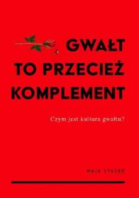 Gwałt to przecież komplement - Maja Staśko
