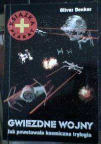 Gwiezdne wojny. Jak powstawała kosmiczna trylogia. - Oliver Denker