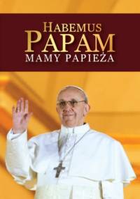 Habemus Papam Mamy Papieża - praca zbiorowa