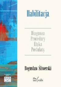 Habilitacja. Diagnoza - procedury - etyka - postulaty - Bogusław Śliwerski