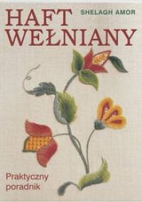 Haft wełniany. Praktyczny poradnik - Amor Shelagh