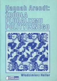 Hannah Arendt: Źródła pluralizmu politycznego - Włodzimierz Heller