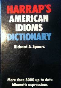 Harrap`s American Idioms Dictionary - Richard A. Spears