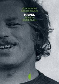 Havel.  Zemsta bezsilnych - Aleksander Kaczorowski
