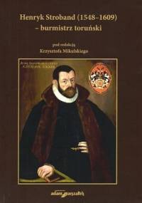 Henryk Stroband (1548–1609) – burmistrz toruński - praca zbiorowa