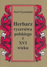 Herbarz rycerstwa polskiego z XVI wieku - Józef Szymański