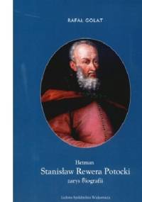 Hetman Stanisław Rewera Potocki Zarys biografii - Rafał Golat