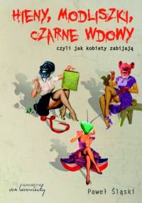 Hieny, modliszki, czarne wdowy czyli jak kobiety zabiją - Paweł Śląski