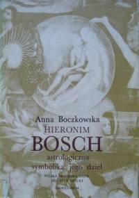 Hieronim Bosch. Astrologiczna symbolika jego dzieł - Anna Boczkowska