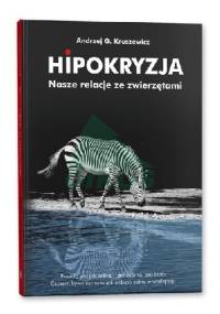 Hipokryzja. Nasze relacje ze zwierzętami - Andrzej G. Kruszewicz