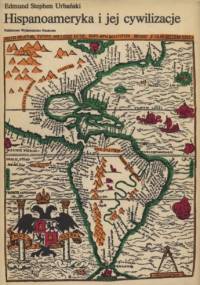 Hispanoameryka i jej cywilizacje - Edmund Stephen Urbański