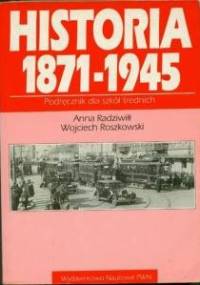 Historia 1871-1945 - Wojciech Roszkowski, Anna Radziwiłł