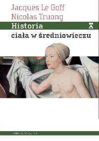 Historia ciała w średniowieczu - Jacques Le Goff, Nicolas Truong