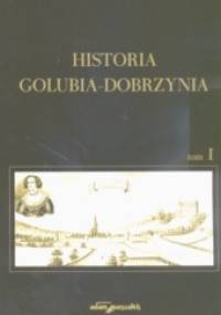 Historia Golubia-Dobrzynia Tom I - Krzysztof Mikulski