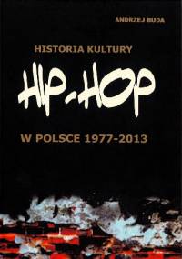 Historia kultury hip hop w Polsce 1977-2013 - Andrzej Buda