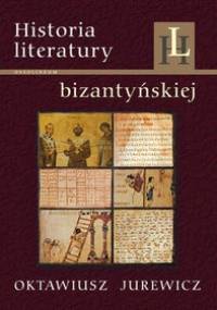 Historia literatury bizantyńskiej - Oktawiusz Jurewicz