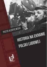 Historia na ekranie Polski Ludowej - Piotr Kurpiewski