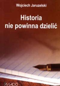 Historia nie powinna dzielić - Wojciech Jaruzelski