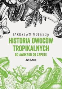 Historia owoców tropikalnych. Od awokado do zapote - Jarosław Molenda