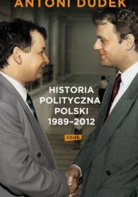 Historia polityczna Polski 1989-2012 - Antoni Dudek