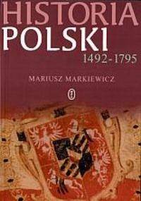 Historia Polski 1492-1795 - Mariusz Markiewicz