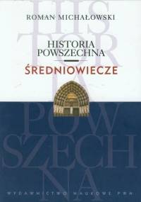 Historia powszechna. Średniowiecze - Roman Michałowski