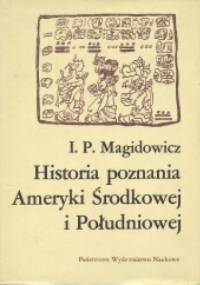 Historia poznania Ameryki Środkowej i Południowej - I.P. Magidowicz