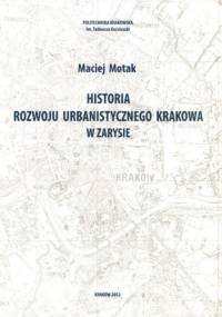 Historia rozwoju urbanistycznego Krakowa w zarysie - Maciej Motak