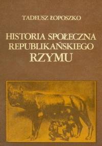 Historia społeczna republikańskiego Rzymu - Tadeusz Łoposzko