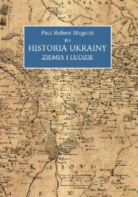 Historia Ukrainy. Ziemia i ludzie - Paul Robert Magocsi