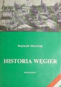 Historia Węgier - Wacław Felczak