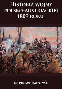 Historia wojny polsko- austriackiej 1809 roku - Bronisław Pawłowski