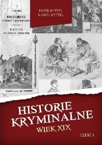 Historie kryminalne. Wiek XIX – Część 1 - Piotr Ryttel, Karol Ryttel