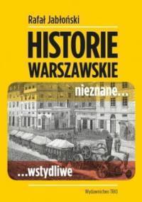 Historie warszawskie nieznane...wstydliwe - Rafał Jabłoński