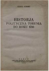 Historja polityczna Torunia do roku 1793 - Karol Górski