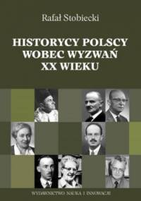 Historycy polscy wobec wyzwań XX wieku - Rafał Stobiecki