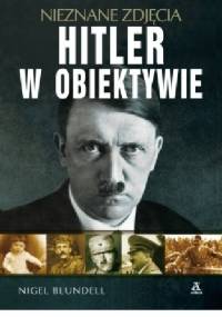 Hitler w obiektywie. Nieznane zdjęcia - Nigel Blundell