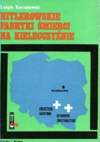 Hitlerowskie fabryki śmierci na Kielecczyźnie - Longin Kaczanowski