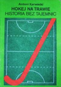 Hokej na trawie. Historia bez tajemnic. - Antoni Karwacki