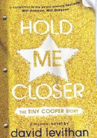 Hold Me Closer: The Tiny Cooper Story - David Levithan
